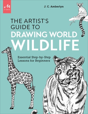Artist's Guide to Drawing World Wildlife: Essential Step-By-Step Lessons for Beginners by Amberlyn, J. C.