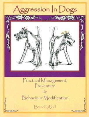 Aggression in Dogs: Practical Management, Prevention and Behavior Modification by Aloff, Brenda