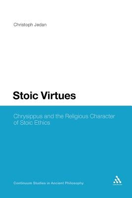 Stoic Virtues: Chrysippus and the Religious Character of Stoic Ethics by Jedan, Christoph