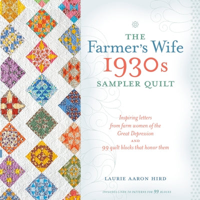 The Farmer's Wife 1930s Sampler Quilt: Inspiring Letters from Farm Women of the Great Depression and 99 Quilt Blocks Th at Honor Them by Hird, Laurie Aaron