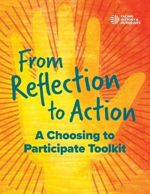 From Reflection to Action: A Choosing to Participate Toolkit by Facing History, And Ourselves