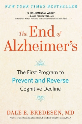 The End of Alzheimer's: The First Program to Prevent and Reverse Cognitive Decline by Bredesen, Dale