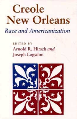 Creole New Orleans: Race and Americanization by Hirsch, Arnold R.