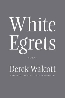 White Egrets: Poems by Walcott, Derek