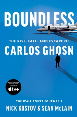 Boundless: The Rise, Fall, and Escape of Carlos Ghosn by Kostov, Nick