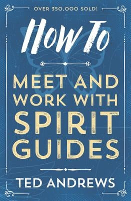 How to Meet and Work with Spirit Guides by Andrews, Ted