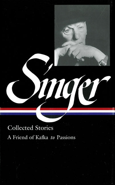 Isaac Bashevis Singer: Collected Stories Vol. 2 (Loa #150): A Friend of Kafka to Passions by Singer, Isaac Bashevis