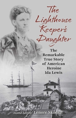 The Lighthouse Keeper's Daughter: The Remarkable True Story of American Heroine Ida Lewis by Skomal, Lenore