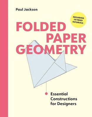 Folded Paper Geometry: Essential Constructions for Designers by Jackson, Paul