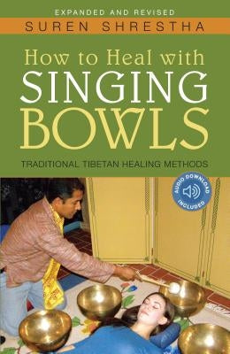 How to Heal with Singing Bowls: Traditional Tibetan Healing Methods by Shrestha, Suren