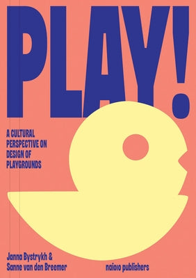 Play!: A Cultural Perspective on Design of Playgrounds by Van Den Breemer, Sanne