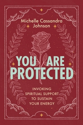 You Are Protected: Invoking Spiritual Support to Sustain Your Energy by Johnson, Michelle Cassandra