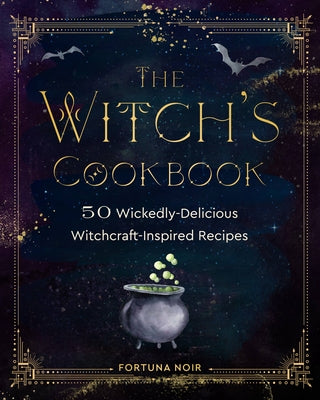 The Witch's Cookbook: 50 Wickedly Delicious Witchcraft-Inspired Recipes by Noir, Fortuna