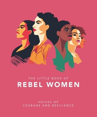 The Little Book of Rebel Women: Voices of Courage and Resilience by Orange Hippo!