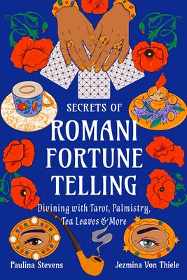 Secrets of Romani Fortune-Telling: Divining with Tarot, Palmistry, Tea Leaves, and More by Von Thiele, Jezmina