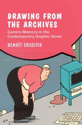 Drawing from the Archives: Comics Memory in the Contemporary Graphic Novel by Crucifix, Beno?t