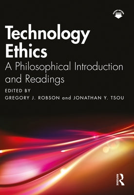 Technology Ethics: A Philosophical Introduction and Readings by Robson, Gregory J.