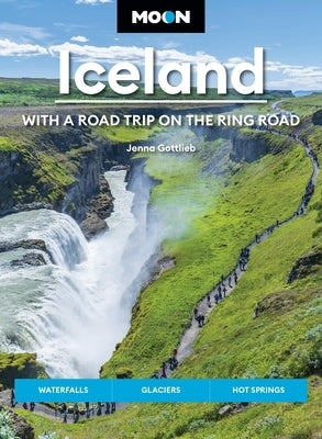Moon Iceland: With a Road Trip on the Ring Road: Waterfalls, Glaciers & Hot Springs by Gottlieb, Jenna