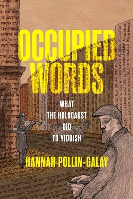 Occupied Words: What the Holocaust Did to Yiddish by Pollin-Galay, Hannah