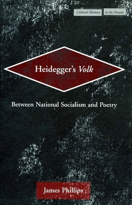 Heidegger's Volk: Between National Socialism and Poetry by Phillips, James