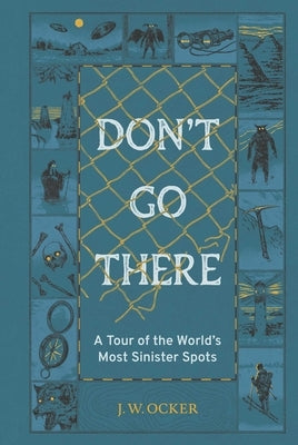 Don't Go There: A Tour of the World's Most Sinister Spots by Ocker, J. W.