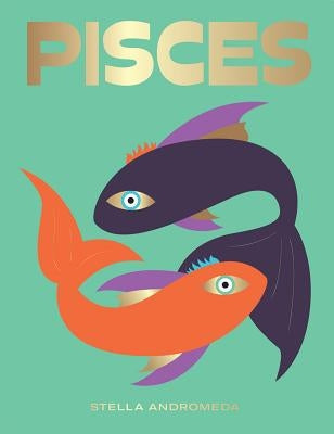 Pisces: Harness the Power of the Zodiac (Astrology, Star Sign) by Andromeda, Stella