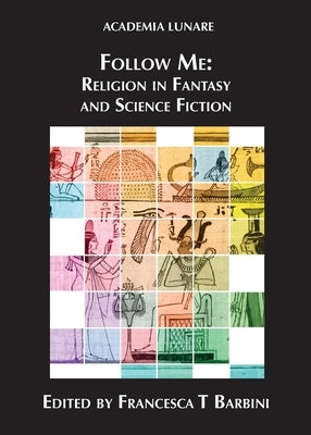 Follow Me: Religion in Fantasy and Science Fiction by Barbini, Francesca T.