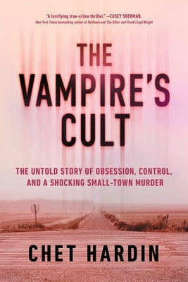 The Vampire's Cult: The Untold Story of Obsession, Control, and a Shocking Small-Town Murder by Hardin, Chet