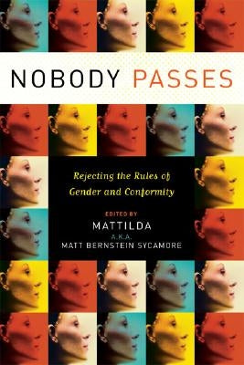 Nobody Passes: Rejecting the Rules of Gender and Conformity by Bernstein Sycamore, Matthew