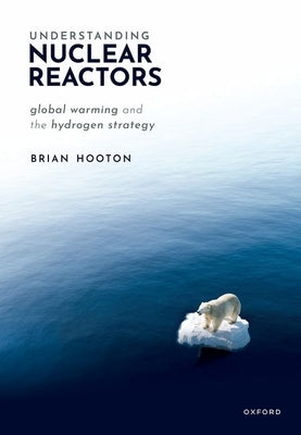 Understanding Nuclear Reactors: Global Warming and the Hydrogen Strategy by Hooton, Brian