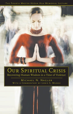 Our Spiritual Crisis: Recovering Human Wisdom in a Time of Violence by Nagler, Michael N.