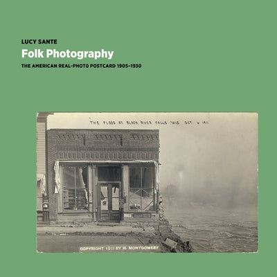 Folk Photography: The American Real-Photo Postcard, 1905-1930 by Sante, Lucy