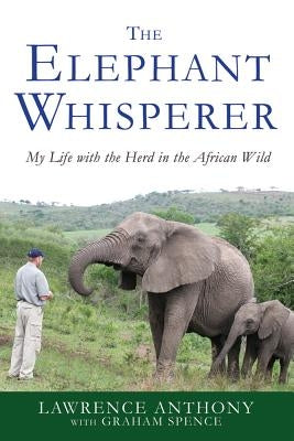 The Elephant Whisperer: My Life with the Herd in the African Wild by Anthony, Lawrence