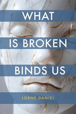 What Is Broken Binds Us by Daniel, Lorne