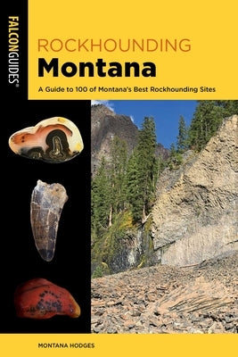 Rockhounding Montana: A Guide to 100 of Montana's Best Rockhounding Sites by Hodges, Montana