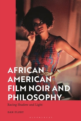 African American Film Noir and Philosophy: Racing Shadow and Light by Flory, Dan