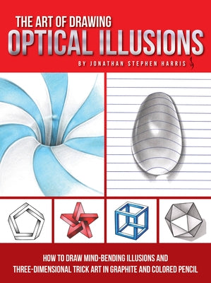 Art of Drawing Optical Illusions: How to Draw Mind-Bending Illusions and Three-Dimensional Trick Art in Graphite and Colored Pencil by Harris, Jonathan Stephen