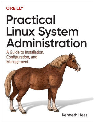 Practical Linux System Administration: A Guide to Installation, Configuration, and Management by Hess, Kenneth