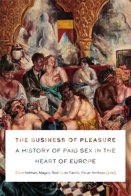 The Business of Pleasure: A History of Paid Sex in the Heart of Europe by Hofman, Elwin