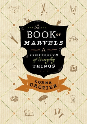 The Book of Marvels: A Compendium of Everyday Things by Crozier, Lorna