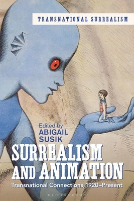 Surrealism and Animation: Transnational Connections, 1920-Present by Susik, Abigail