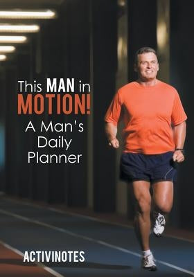 This Man in Motion! A Man's Daily Planner by Activinotes