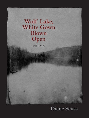 Wolf Lake, White Gown Blown Open: Poems by Seuss, Diane