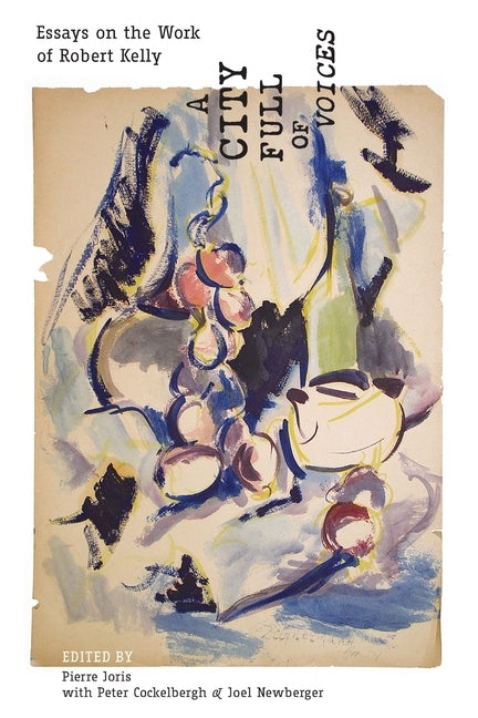 A City Full of Voices: Essays on the Work of Robert Kelly by Joris, Pierre