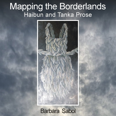 Mapping the Borderlands: haibun and tanka prose by Sabol, Barbara