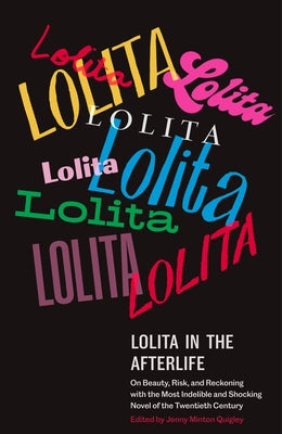 Lolita in the Afterlife: On Beauty, Risk, and Reckoning with the Most Indelible and Shocking Novel of the Twentieth Century by Minton, Jenny
