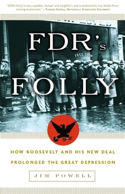 FDR's Folly: How Roosevelt and His New Deal Prolonged the Great Depression by Powell, Jim