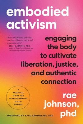 Embodied Activism: Engaging the Body to Cultivate Liberation, Justice, and Authentic Connection--A Practical Guide for Transformative Soc by Johnson, Rae