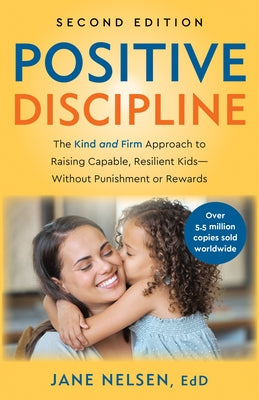 Positive Discipline, 2nd Edition: The Kind and Firm Approach to Raising Capable, Resilient Kids-Without Punishment or Rewards by Nelsen, Jane