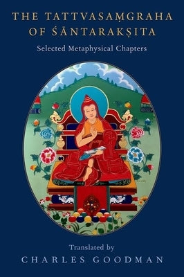 The Tattvasa&#7747;graha of &#346;&#257;ntarak&#7779;ita: Selected Metaphysical Chapters by Goodman, Charles